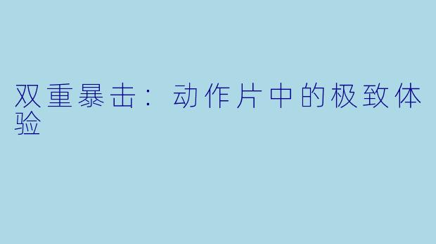 双重暴击：动作片中的极致体验