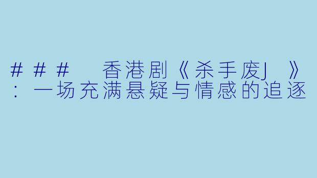 ### 香港剧《杀手废J》：一场充满悬疑与情感的追逐