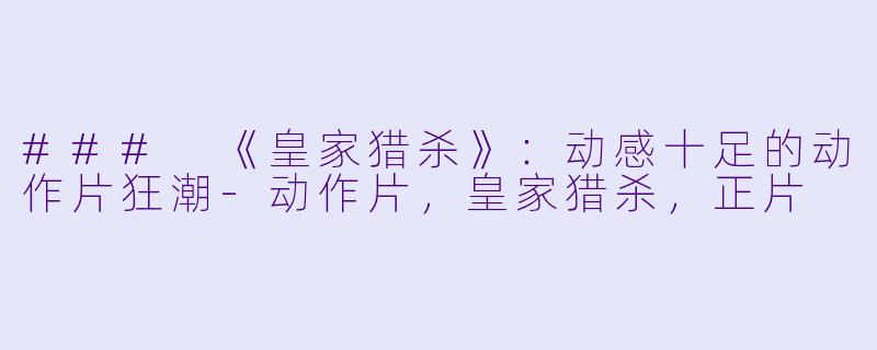 ### 《皇家猎杀》:动感十足的动作片狂潮