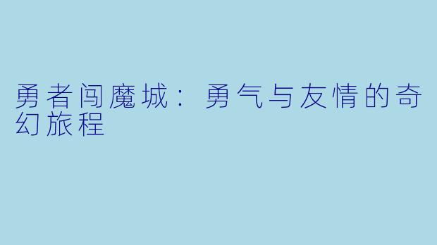 勇者闯魔城：勇气与友情的奇幻旅程
