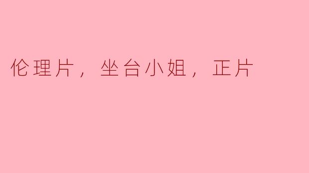 伦理片，坐台小姐，正片