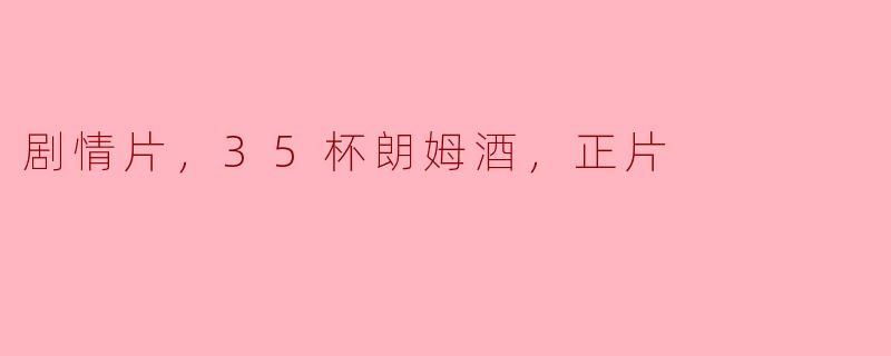 电影《35杯朗姆酒》主要讲述了什么样的故事？