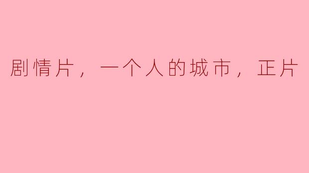 剧情片，一个人的城市，正片