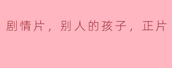 剧情片，别人的孩子，正片