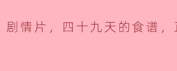 剧情片，四十九天的食谱，正片