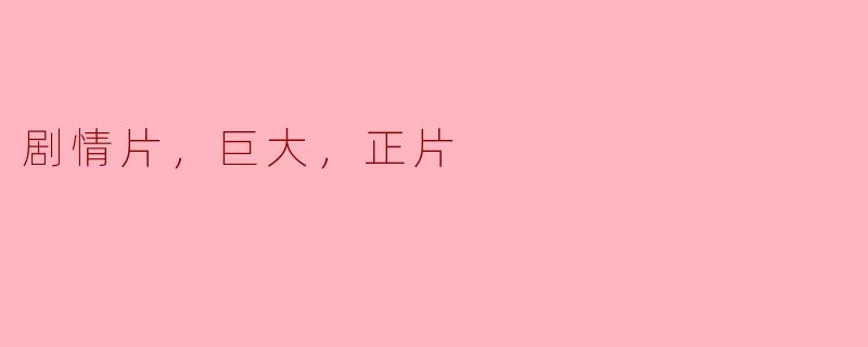 剧情片，巨大，正片