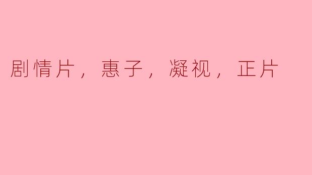 剧情片，惠子，凝视，正片