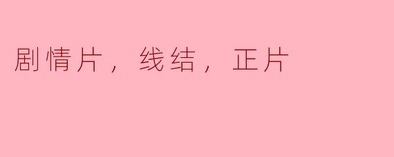 探寻剧情片的魅力：线结与正片的艺术结合