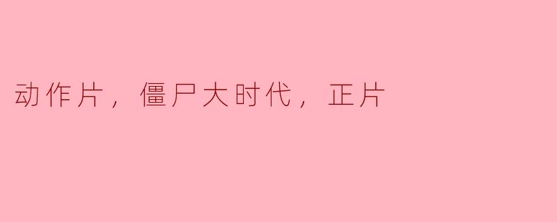 动作片，僵尸大时代，正片