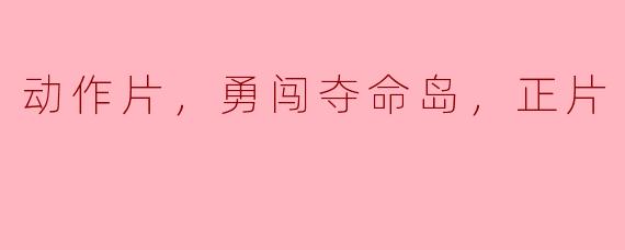 动作片，勇闯夺命岛，正片