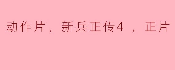 动作片，新兵正传4，正片