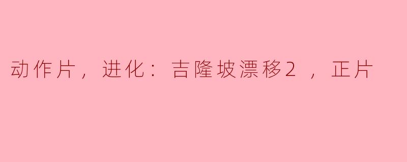 ### 动作片进化：吉隆坡漂移2，正片