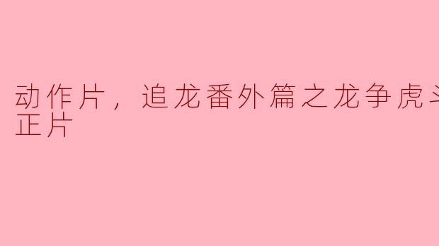 ** 《追龙番外篇之龙争虎斗》的故事主要讲述了什么？**