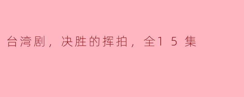 台湾剧《决胜的挥拍》：青春与梦想的交响乐