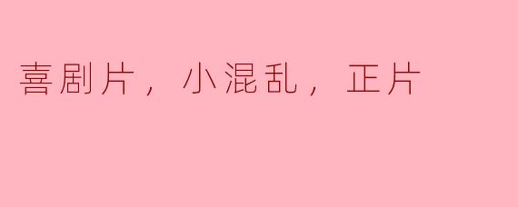 喜剧片，小混乱，正片