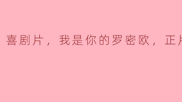 电影《我是你的罗密欧》讲述了什么样的故事？