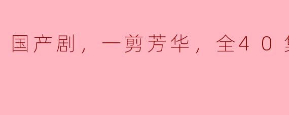 国产剧，一剪芳华，全40集