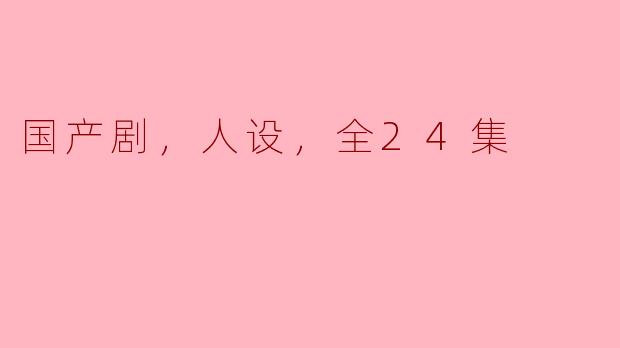 国产剧，人设，全24集