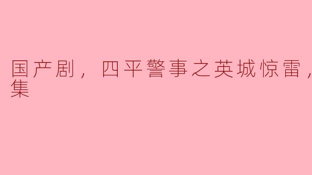 国产剧《四平警事之英城惊雷》讲述了怎样的故事？
