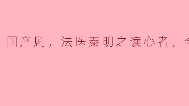 国产剧《法医秦明之读心者》的主要剧情是什么？**