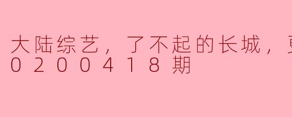 探索“了不起的长城”：大陆综艺的文化盛宴