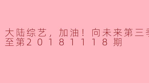 大陆综艺《加油！向未来》第三季目前更新到哪一期？**