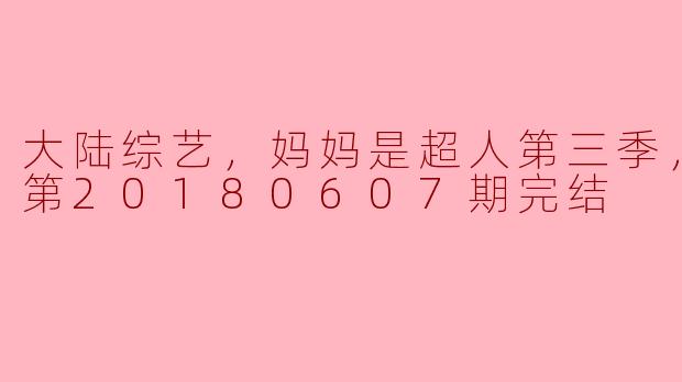 细数《妈妈是超人》第三季的感动与成长