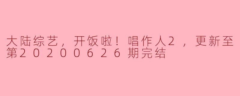 大陆综艺“开饭啦！唱作人2”讲述了什么内容，为什么会引起观众的关注？