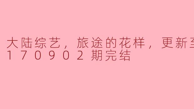 大陆综艺《旅途的花样》中有哪些特别的旅行环节让你印象深刻？