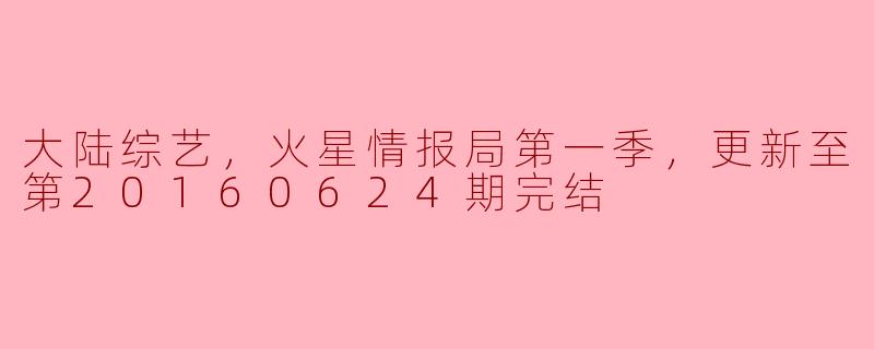 火星情报局第一季的最新更新到哪一期？  