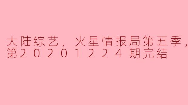 火星情报局第五季更新到哪一期了？  