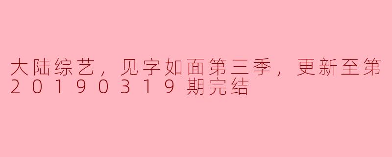 大陆综艺《见字如面》第三季回顾：情感的碰撞与文字的力量