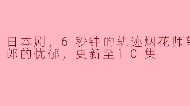在日本剧《6秒钟的轨迹》中，望月星太郎作为一名烟花师，他的忧郁主要源自什么？  