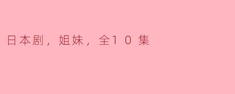 日本剧，姐妹，全10集