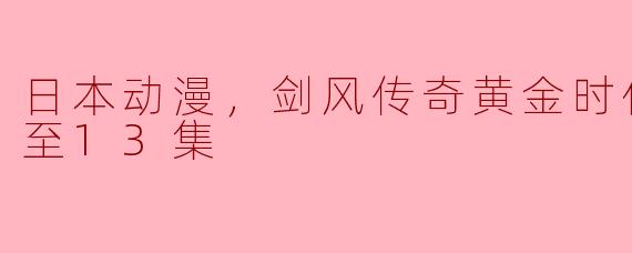 日本动漫，剑风传奇黄金时代篇，更新至13集