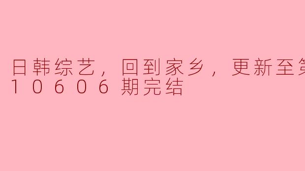 日韩综艺《回到家乡》的内容是什么，以及它为什么受观众喜爱？**