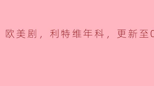 欧美剧，利特维年科，更新至03集