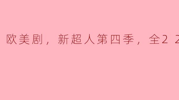 欧美剧《新超人》第四季全22集精彩回顾
