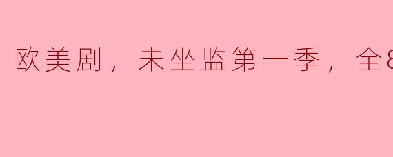 欧美剧，未坐监第一季，全8集