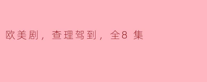 欧美剧，查理驾到，全8集