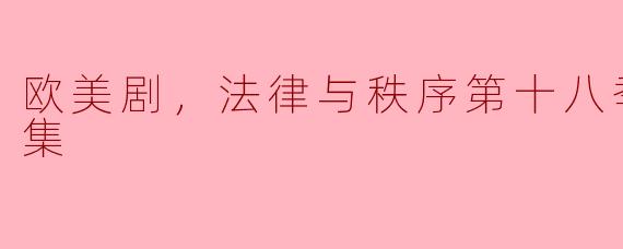 欧美剧《法律与秩序》第十八季的主要剧情是什么？