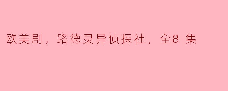 探秘灵异与侦探的交汇——《路德灵异侦探社》全8集盘点