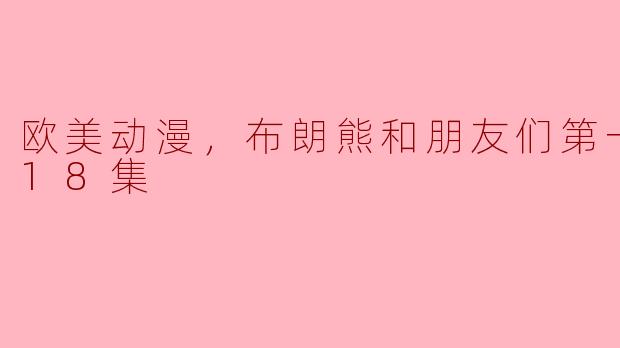 在《布朗熊和朋友们第一季》中，布朗熊和他的朋友们经历了哪些有趣的冒险？