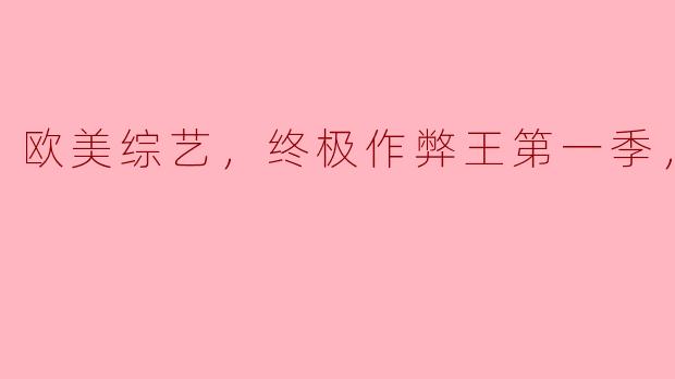 ### 揭秘《终极作弊王》第一季：欧美综艺的新风潮