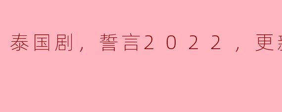 泰国剧，誓言2022，更新至01集