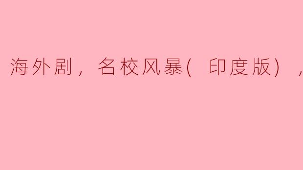 海外剧《名校风暴（印度版）》讲述了什么样的故事？**