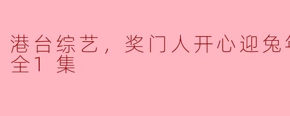 港台综艺，奖门人开心迎兔年百老汇，全1集