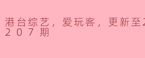 港台综艺，爱玩客，更新至20230207期