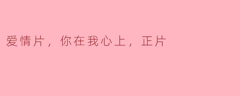 ### 爱情片《你在我心上》：触动心灵的情感之旅