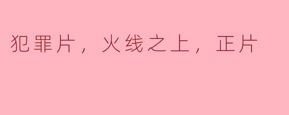 电影《火线之上》的主要剧情是什么？